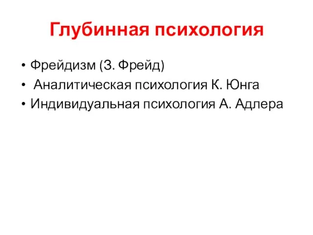 Глубинная психология Фрейдизм (З. Фрейд) Аналитическая психология К. Юнга Индивидуальная психология А. Адлера