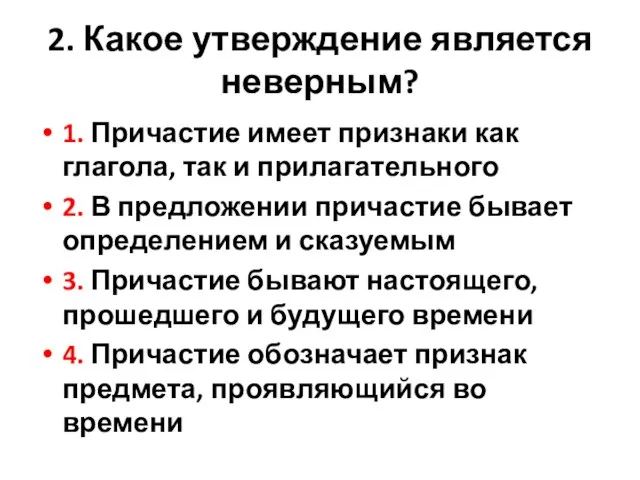 2. Какое утверждение является неверным? 1. Причастие имеет признаки как глагола, так