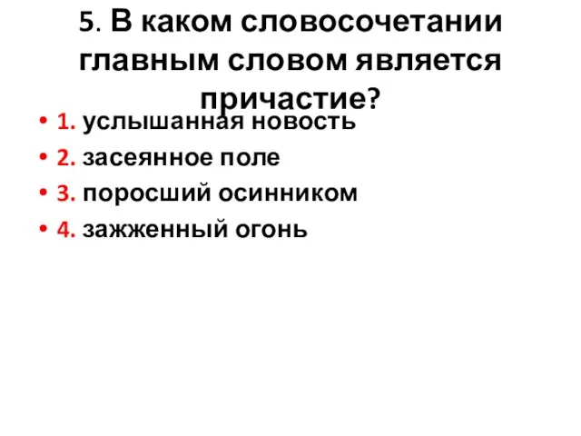 5. В каком словосочетании главным словом является причастие? 1. услышанная новость 2.