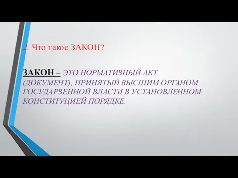 2. Что такое ЗАКОН? ЗАКОН – ЭТО НОРМАТИВНЫЙ АКТ (ДОКУМЕНТ), ПРИНЯТЫЙ ВЫСШИМ