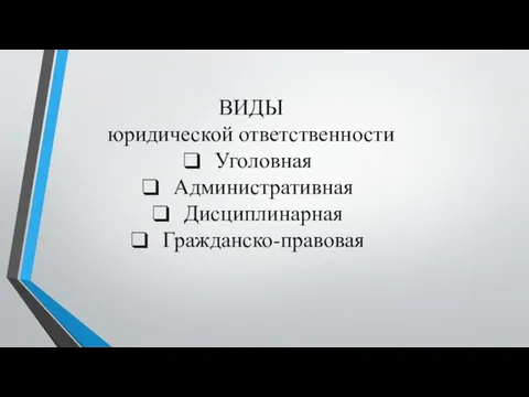 ВИДЫ юридической ответственности Уголовная Административная Дисциплинарная Гражданско-правовая