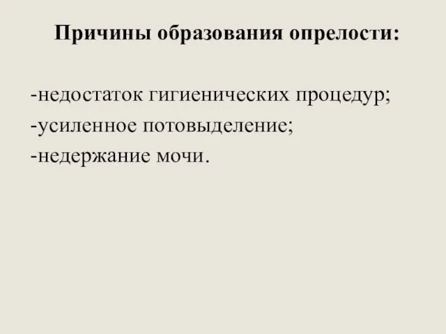 Причины образования опрелости: -недостаток гигиенических процедур; -усиленное потовыделение; -недержание мочи.