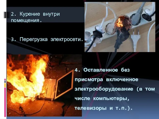 2. Курение внутри помещения. 3. Перегрузка электросети. 4. Оставленное без присмотра включенное