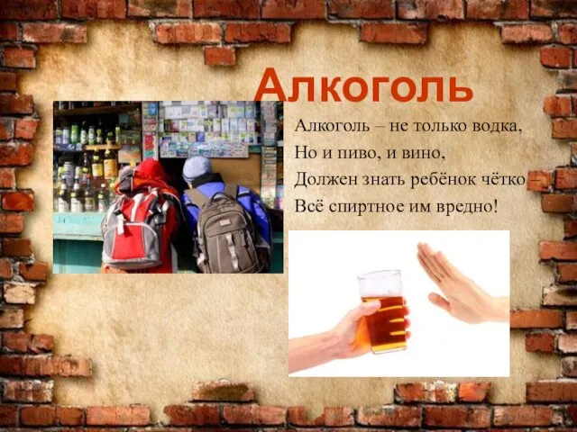 Алкоголь Алкоголь – не только водка, Но и пиво, и вино, Должен