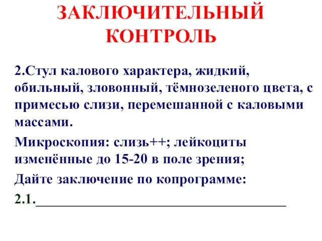 ЗАКЛЮЧИТЕЛЬНЫЙ КОНТРОЛЬ 2.Стул калового характера, жидкий, обильный, зловонный, тёмнозеленого цвета, с примесью