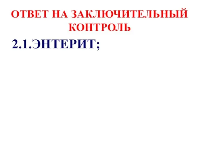 ОТВЕТ НА ЗАКЛЮЧИТЕЛЬНЫЙ КОНТРОЛЬ 2.1.ЭНТЕРИТ;