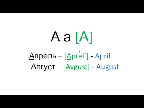 А а [А] Апрель – [Aprel’] - April Август – [Avgust] - August