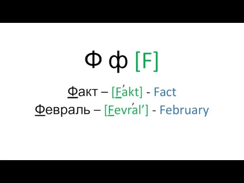 Ф ф [F] Факт – [Fakt] - Fact Февраль – [Fevral’] - February