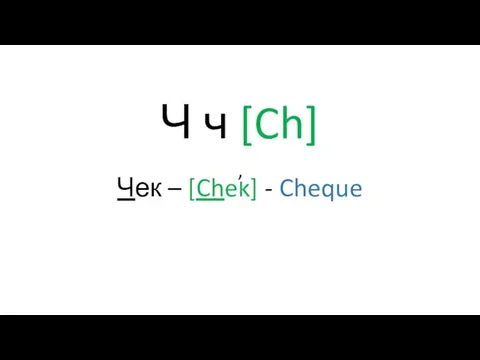 Ч ч [Ch] Чек – [Chek] - Cheque