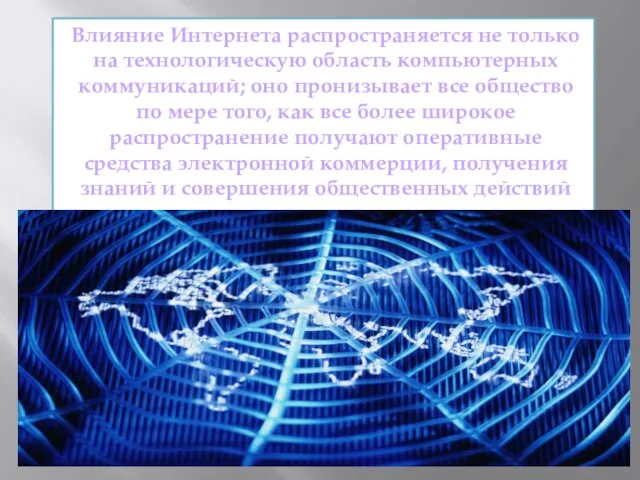 Влияние Интернета распространяется не только на технологическую область компьютерных коммуникаций; оно пронизывает