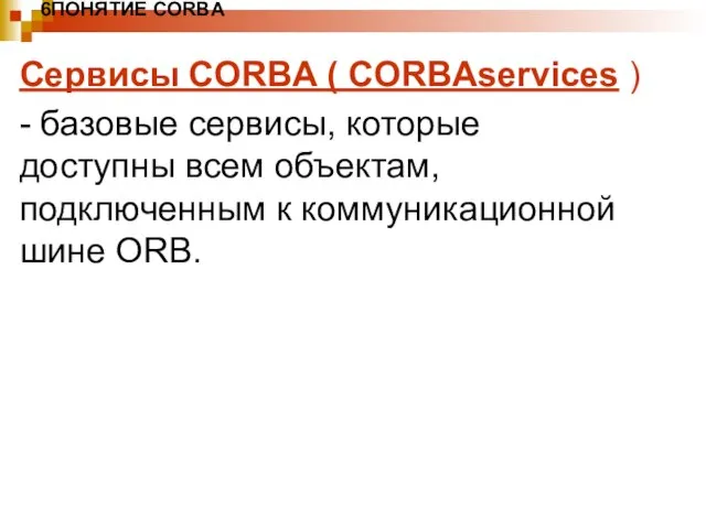 6ПОНЯТИЕ CORBA Сервисы CORBA ( CORBAservices ) - базовые сервисы, которые доступны