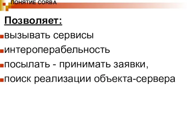 ПОНЯТИЕ CORBA Позволяет: вызы­вать сервисы интероперабельность посылать - принимать заявки, поиск реализации объекта-сервера