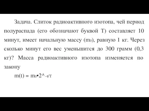 Задача. Слиток радиоактивного изотопа, чей период полураспада (его обозначают буквой Т) составляет