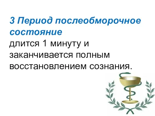 3 Период послеобморочное состояние длится 1 минуту и заканчивается полным восстановлением сознания.