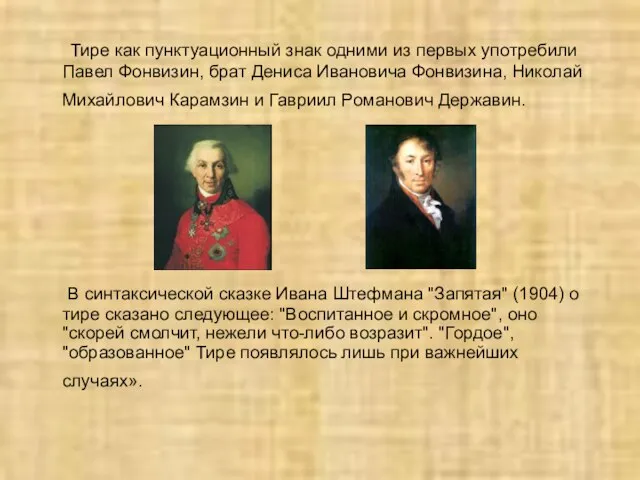 Тире как пунктуационный знак одними из первых употребили Павел Фонвизин, брат Дениса