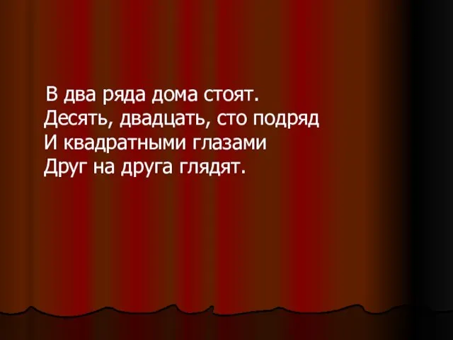 В два ряда дома стоят. Десять, двадцать, сто подряд И квадратными глазами Друг на друга глядят.