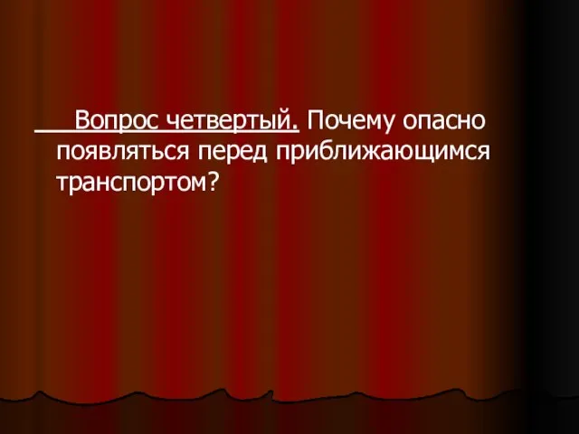 Вопрос четвертый. Почему опасно появляться перед приближающимся транспортом?