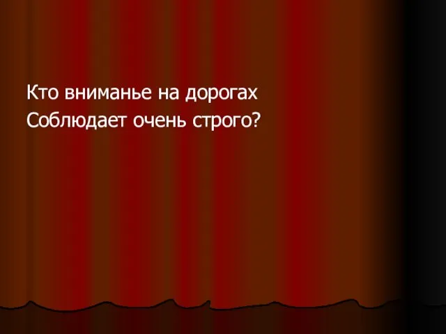 Кто вниманье на дорогах Соблюдает очень строго?