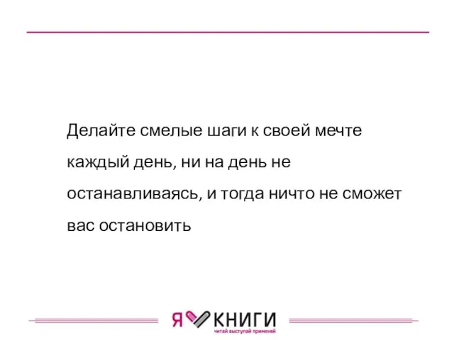 Делайте смелые шаги к своей мечте каждый день, ни на день не