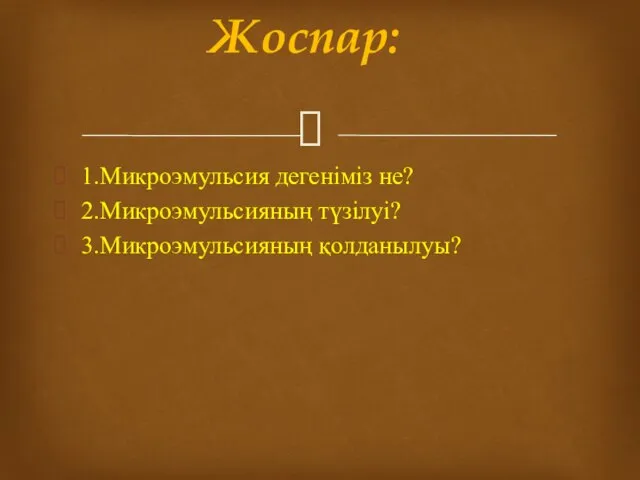 1.Микроэмульсия дегеніміз не? 2.Микроэмульсияның түзілуі? 3.Микроэмульсияның қолданылуы? Жоспар: