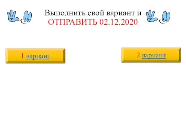 Выполнить свой вариант и ОТПРАВИТЬ 02.12.2020 1 вариант 2 вариант