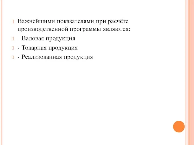 Важнейшими показателями при расчёте производственной программы являются: - Валовая продукция - Товарная продукция - Реализованная продукция