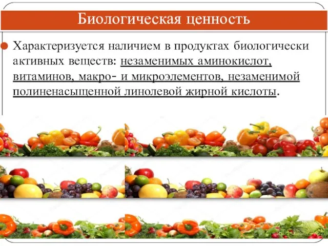 Биологическая ценность Характеризуется наличием в продуктах биологически активных веществ: незаменимых аминокислот, витаминов,