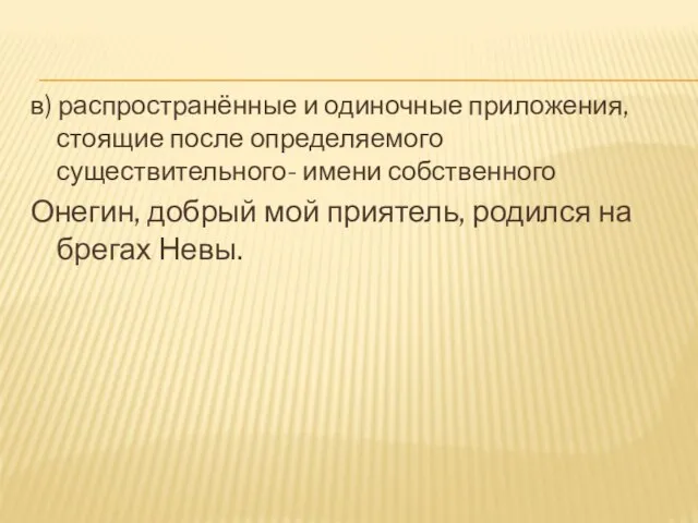 в) распространённые и одиночные приложения, стоящие после определяемого существительного- имени собственного Онегин,