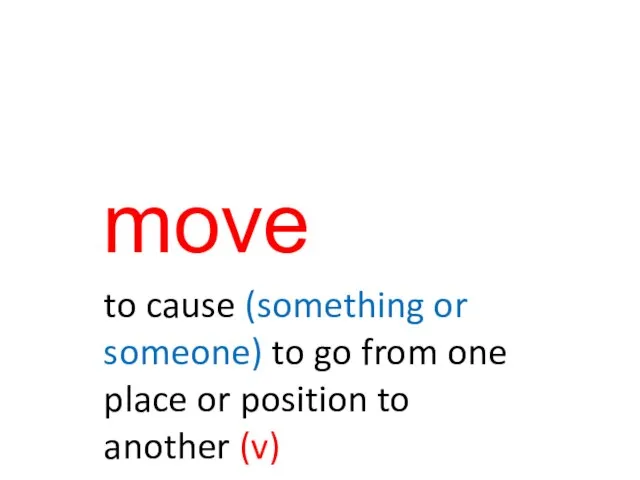 move to cause (something or someone) to go from one place or position to another (v)