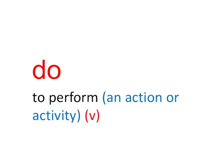 do to perform (an action or activity) (v)