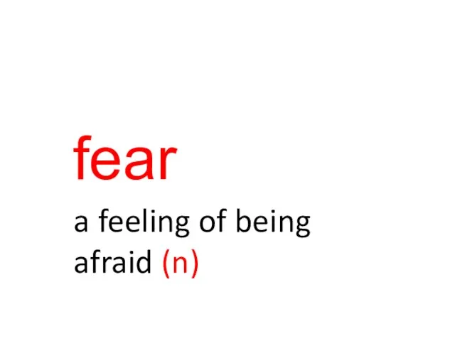 fear a feeling of being afraid (n)