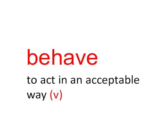 behave to act in an acceptable way (v)