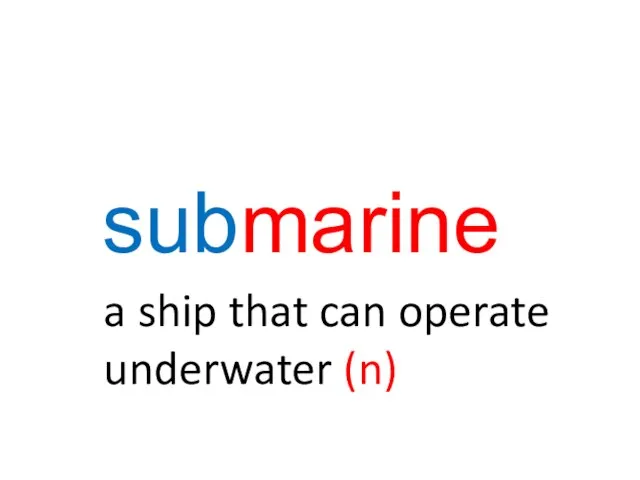 submarine a ship that can operate underwater (n)