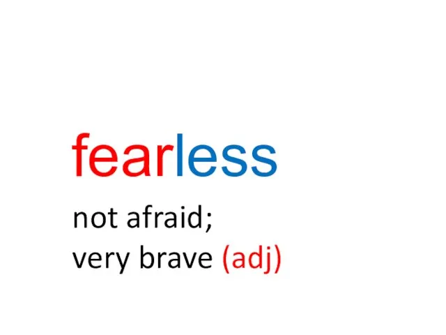 fearless not afraid; very brave (adj)