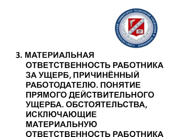 3. МАТЕРИАЛЬНАЯ ОТВЕТСТВЕННОСТЬ РАБОТНИКА ЗА УЩЕРБ, ПРИЧИНЁННЫЙ РАБОТОДАТЕЛЮ. ПОНЯТИЕ ПРЯМОГО ДЕЙСТВИТЕЛЬНОГО УЩЕРБА.