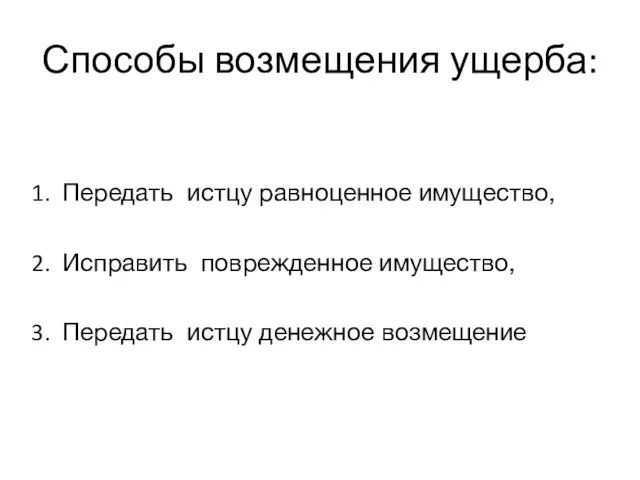 Способы возмещения ущерба: Передать истцу равноценное имущество, Исправить поврежденное имущество, Передать истцу денежное возмещение