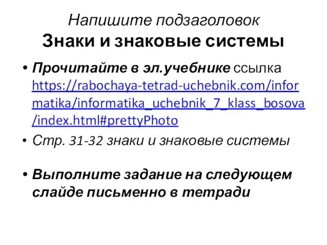 Напишите подзаголовок Знаки и знаковые системы Прочитайте в эл.учебнике ссылка https://rabochaya-tetrad-uchebnik.com/informatika/informatika_uchebnik_7_klass_bosova/index.html#prettyPhoto Стр.