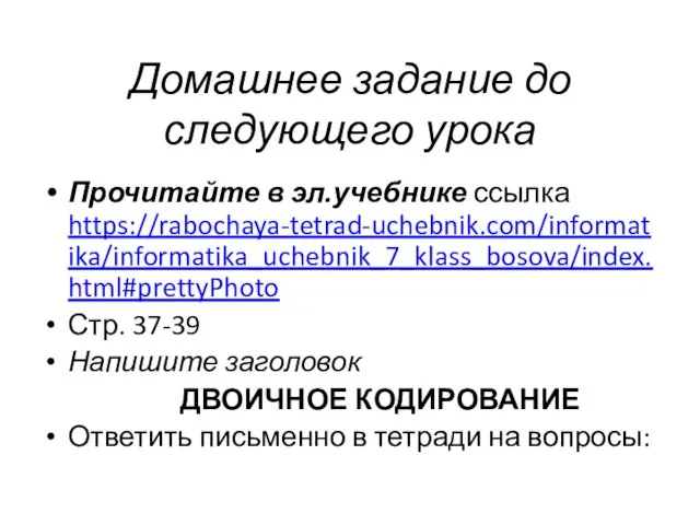 Домашнее задание до следующего урока Прочитайте в эл.учебнике ссылка https://rabochaya-tetrad-uchebnik.com/informatika/informatika_uchebnik_7_klass_bosova/index.html#prettyPhoto Стр. 37-39