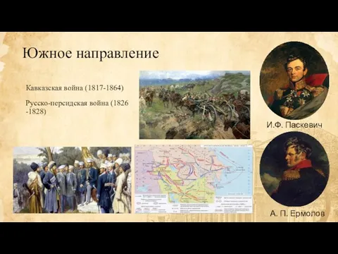 Южное направление Кавказская война (1817-1864) Русско-персидская война (1826 -1828) И.Ф. Паскевич А. П. Ермолов