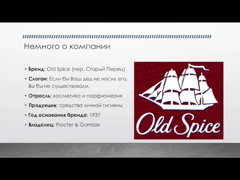 Немного о компании Бренд: Old Spice (пер. Старый Перец) Слоган: Если бы