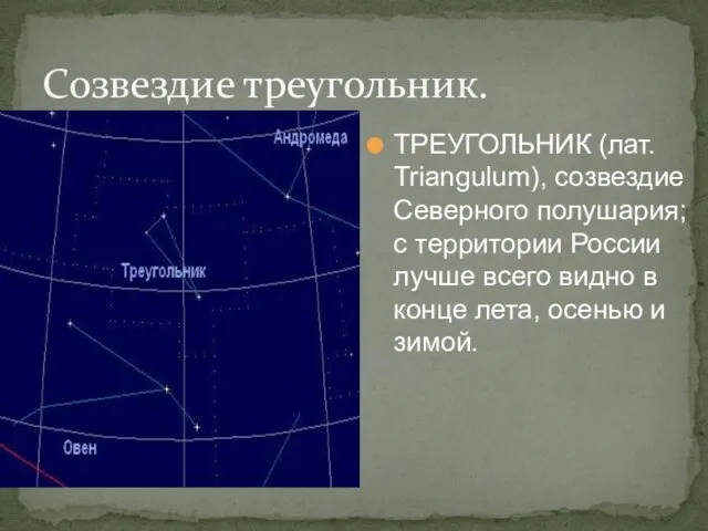 Созвездие треугольник. ТРЕУГОЛЬНИК (лат. Triangulum), созвездие Северного полушария; с территории России лучше