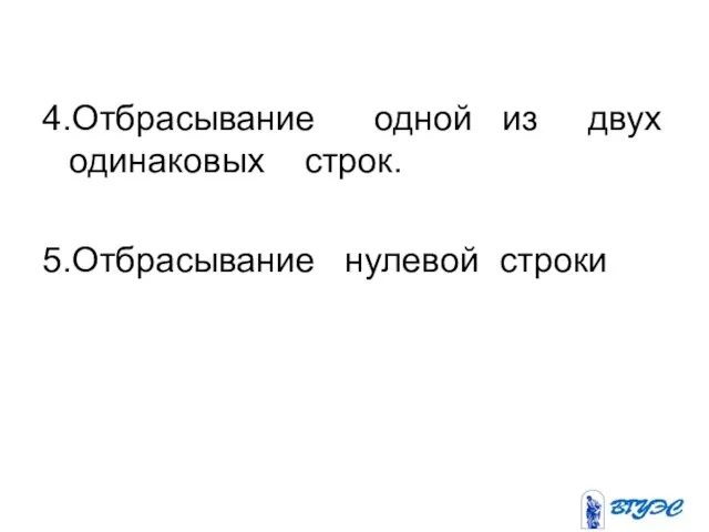 4.Отбрасывание одной из двух одинаковых строк. 5.Отбрасывание нулевой строки