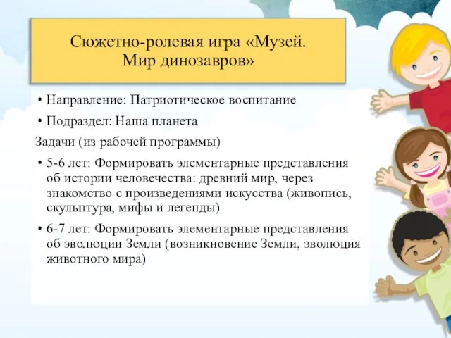 Сюжетно-ролевая игра «Музей. Мир динозавров» Направление: Патриотическое воспитание Подраздел: Наша планета Задачи