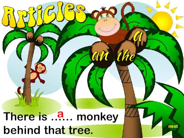 There is …… monkey behind that tree. a next the a an