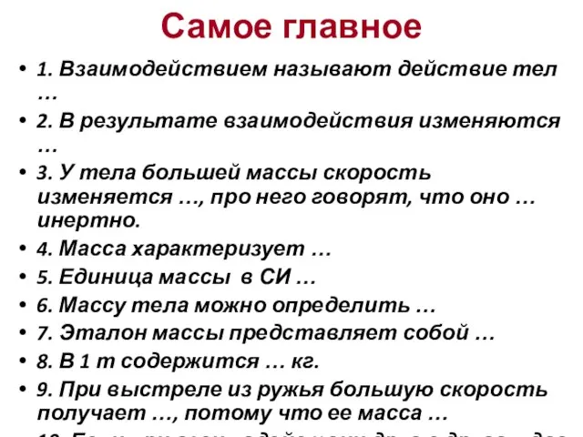 Самое главное 1. Взаимодействием называют действие тел … 2. В результате взаимодействия