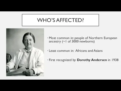 WHO’S AFFECTED? Most common in: people of Northern European ancestry (~1 of