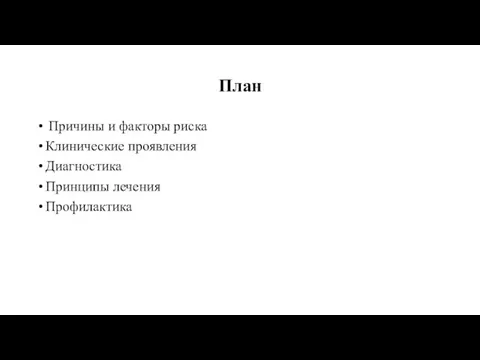 План Причины и факторы риска Клинические проявления Диагностика Принципы лечения Профилактика