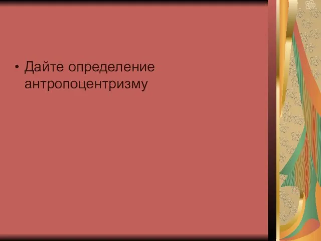 Дайте определение антропоцентризму