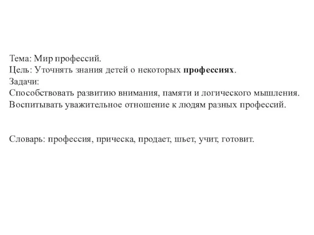 Тема: Мир профессий. Цель: Уточнять знания детей о некоторых профессиях. Задачи: Способствовать