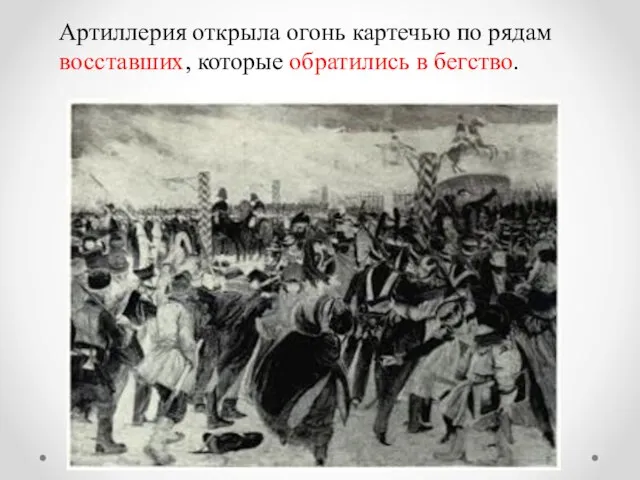 Артиллерия открыла огонь картечью по рядам восставших, которые обратились в бегство.